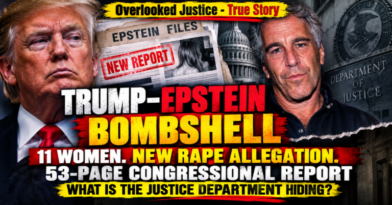 TRUMP–EPSTEIN BOMBSHELL: 11 WOMEN, NEW RAPE ALLEGATION & 53-PAGE CONGRESSIONAL REPORT — WHAT IS THE JUSTICE DEPARTMENT HIDING?